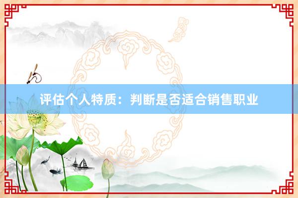 评估个人特质：判断是否适合销售职业